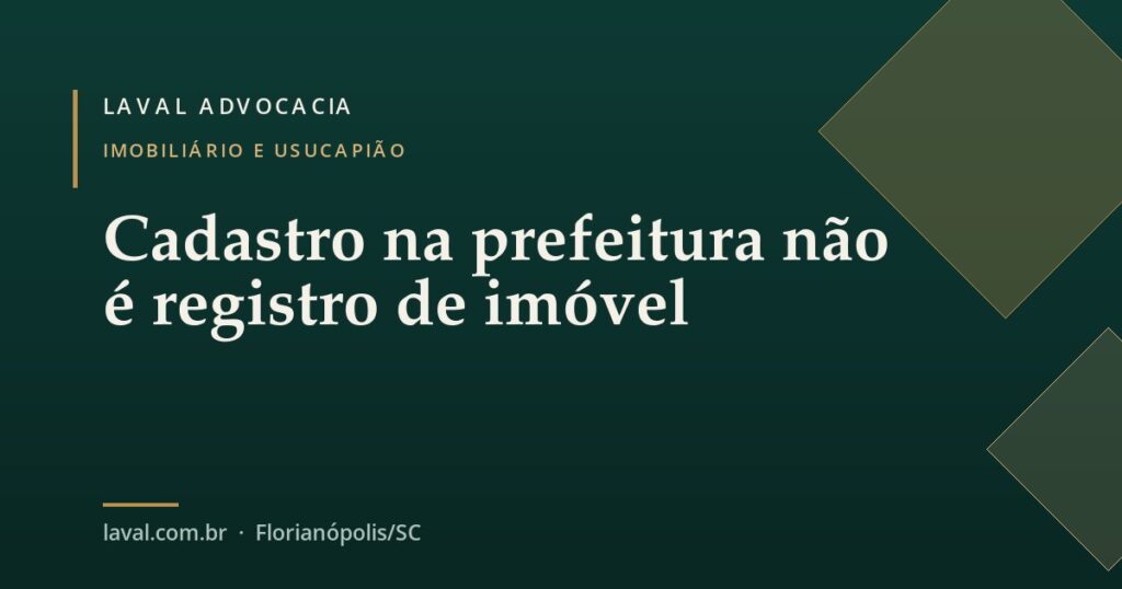 Cadastro na prefeitura não é registro de imóvel — Laval Advocacia