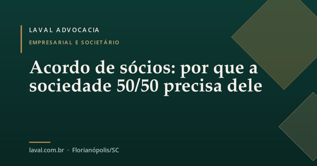 Acordo de sócios: o que ele evita, e por que a sociedade 50/50 precisa dele — Laval Advocacia