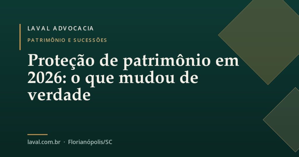 Proteção de patrimônio em 2026: o que mudou e o que fazer sem um family office — Laval Advocacia